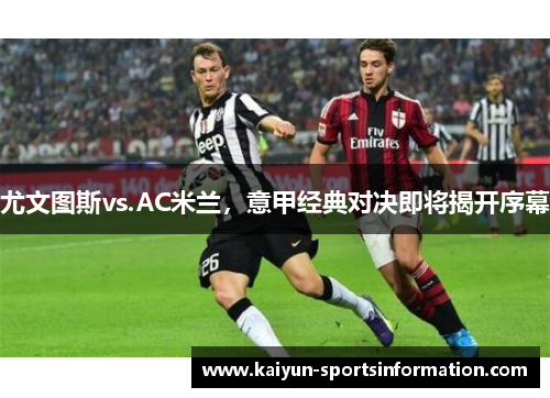 尤文图斯vs.AC米兰，意甲经典对决即将揭开序幕