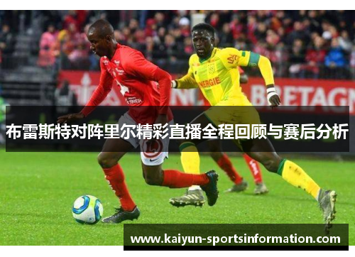 布雷斯特对阵里尔精彩直播全程回顾与赛后分析